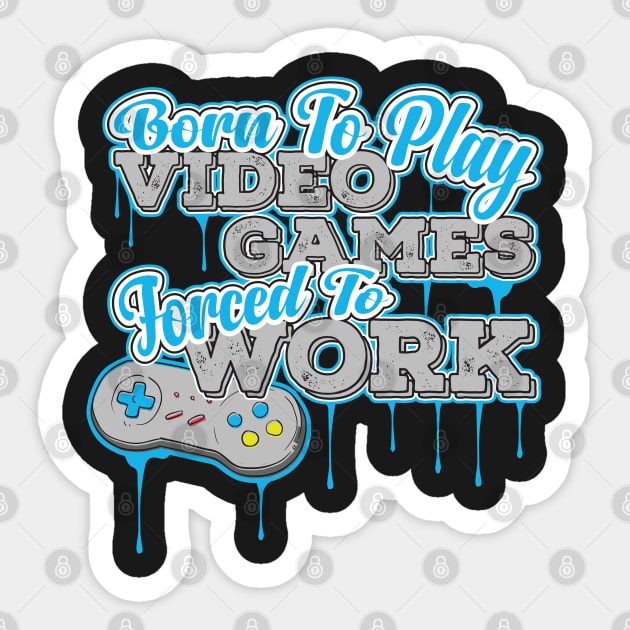 Born to Play Video Games Forced to go to Work - Gamer Sticker by theodoros20